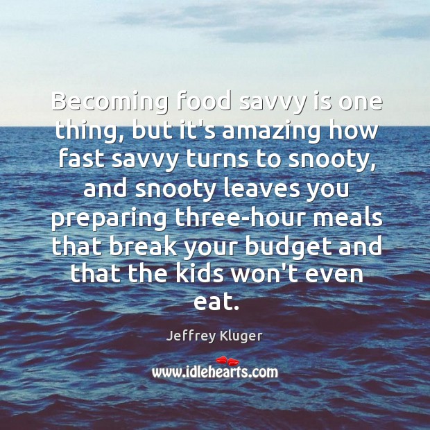 Becoming food savvy is one thing, but it’s amazing how fast savvy Image