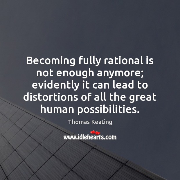 Becoming fully rational is not enough anymore; evidently it can lead to Thomas Keating Picture Quote