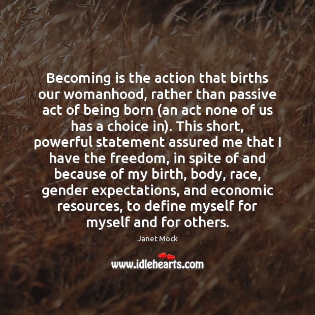 Becoming is the action that births our womanhood, rather than passive act Janet Mock Picture Quote