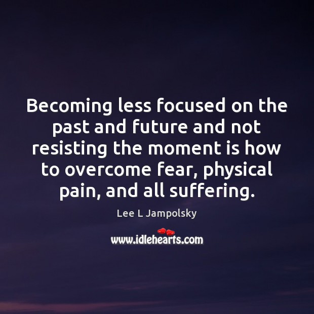 Becoming less focused on the past and future and not resisting the Image