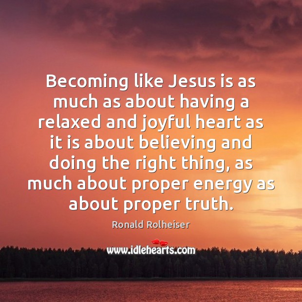 Becoming like Jesus is as much as about having a relaxed and 