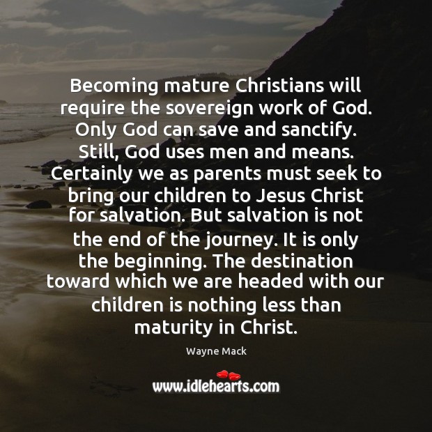 Becoming mature Christians will require the sovereign work of God. Only God Image