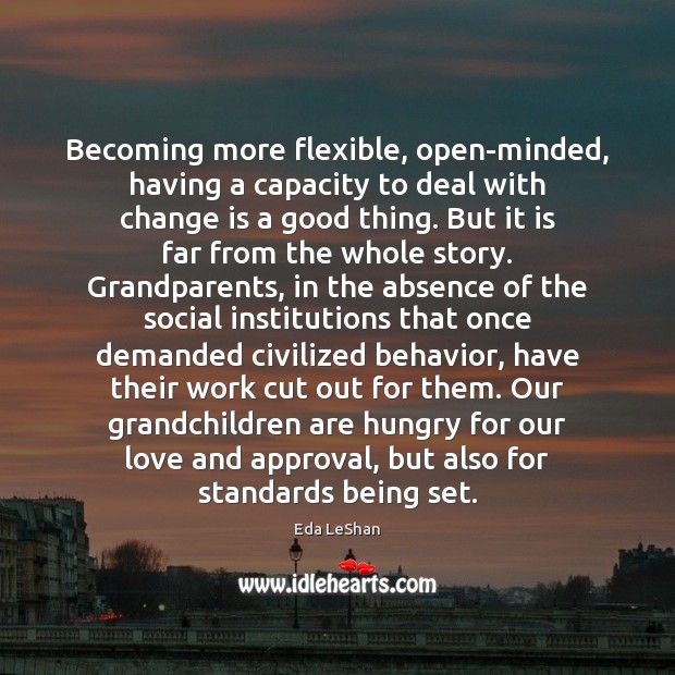 Becoming more flexible, open-minded, having a capacity to deal with change is Approval Quotes Image