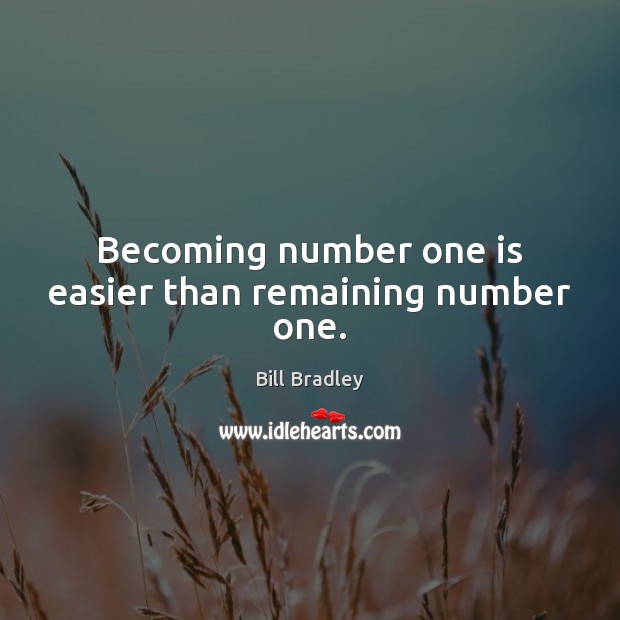 Becoming number one is easier than remaining number one. Bill Bradley Picture Quote