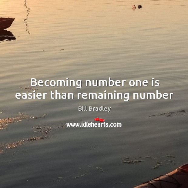 Becoming number one is easier than remaining number Bill Bradley Picture Quote