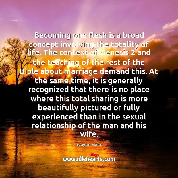 Becoming one flesh is a broad concept involving the totality of life. Wayne Mack Picture Quote
