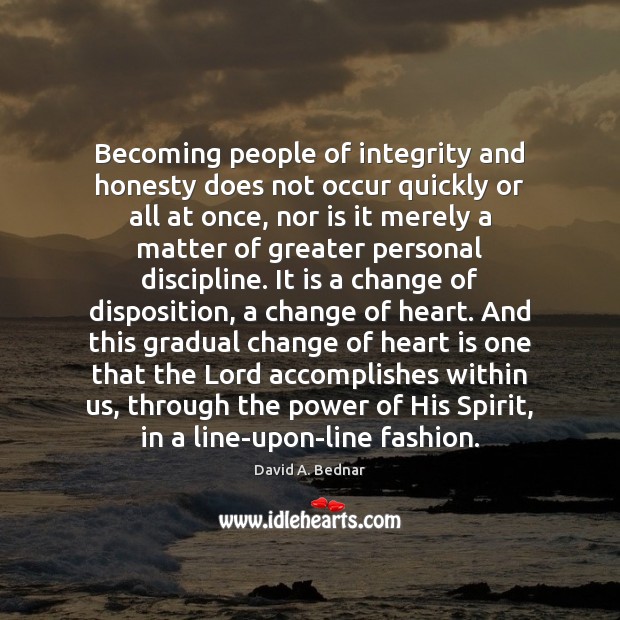 Becoming people of integrity and honesty does not occur quickly or all David A. Bednar Picture Quote