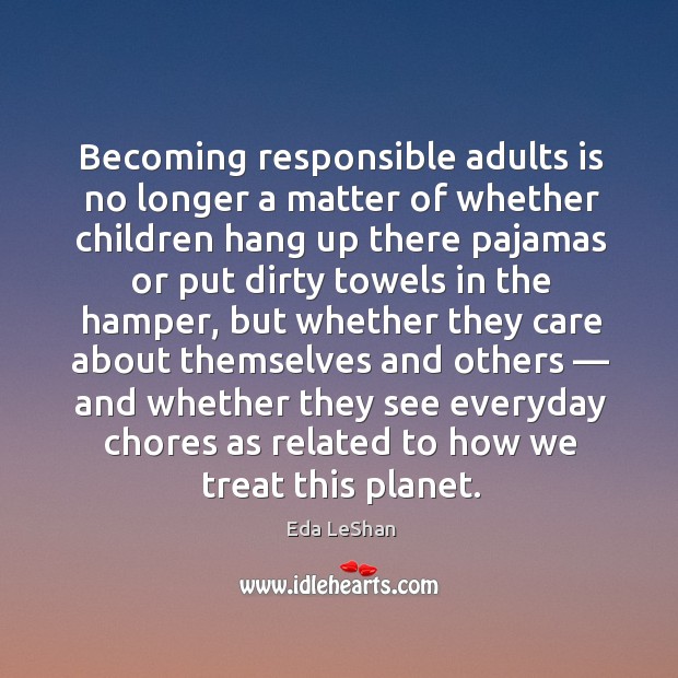 Becoming responsible adults is no longer a matter of whether children hang up there pajamas Eda LeShan Picture Quote