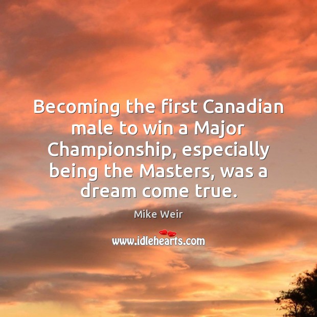 Becoming the first Canadian male to win a Major Championship, especially being Mike Weir Picture Quote