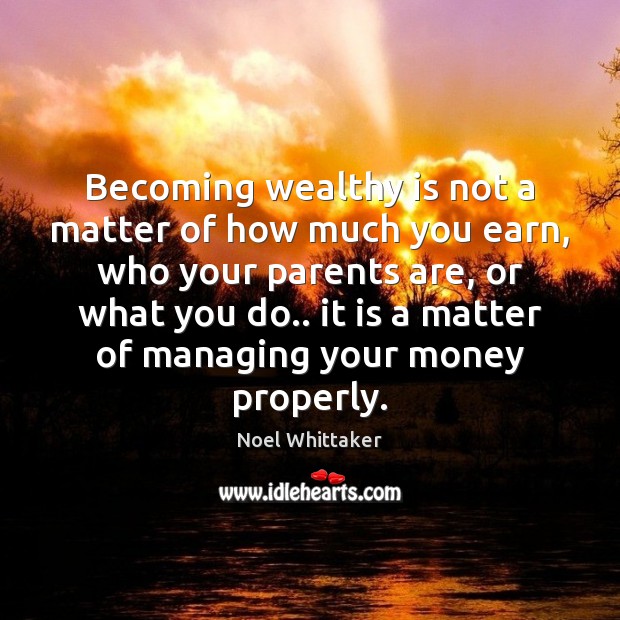 Becoming wealthy is not a matter of how much you earn, who Noel Whittaker Picture Quote