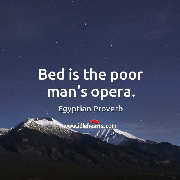 Bed is the poor man’s opera. Egyptian Proverbs Image