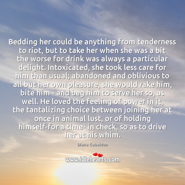 Bedding her could be anything from tenderness to riot, but to take Diana Gabaldon Picture Quote
