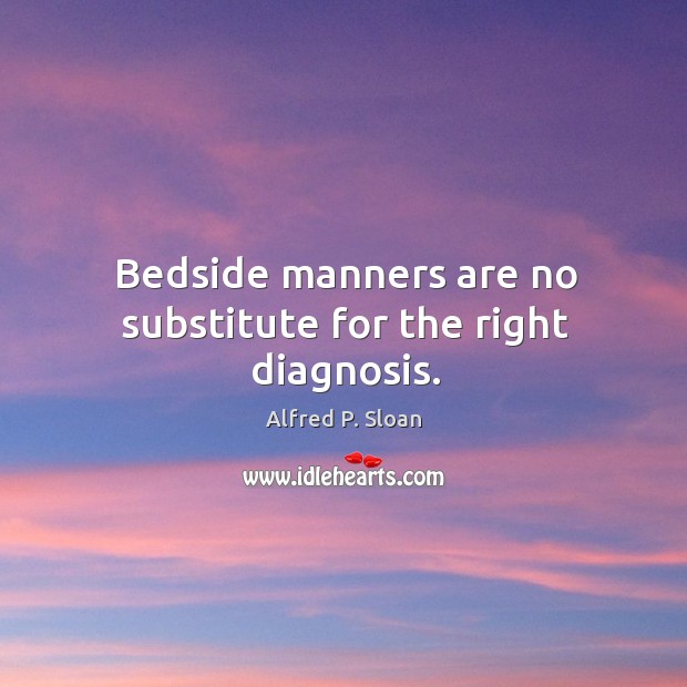 Bedside manners are no substitute for the right diagnosis. Image