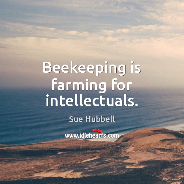 Beekeeping is farming for intellectuals. Sue Hubbell Picture Quote