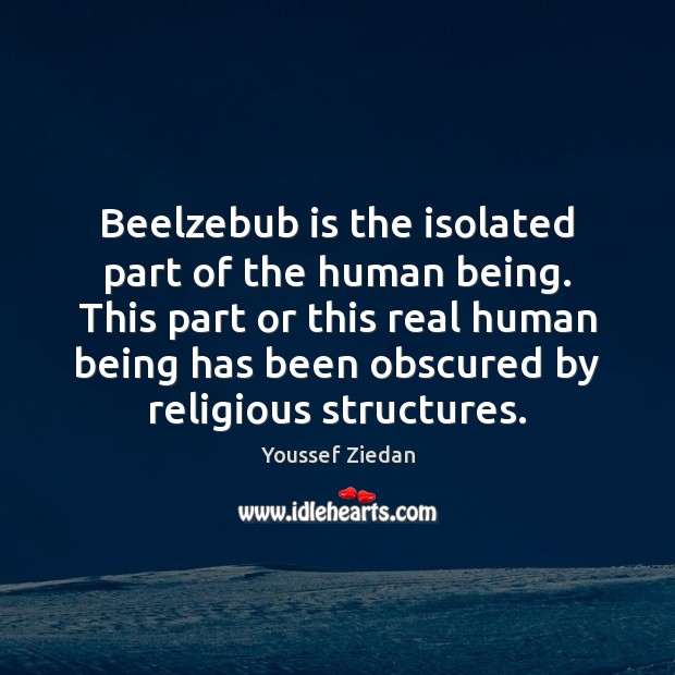 Beelzebub is the isolated part of the human being. This part or Youssef Ziedan Picture Quote