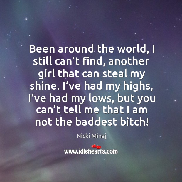 Been around the world, I still can’t find, another girl that can steal my shine. Nicki Minaj Picture Quote