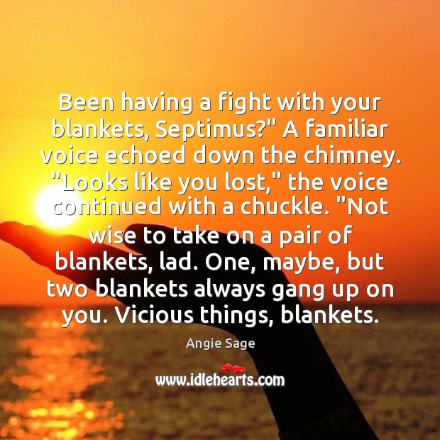 Been having a fight with your blankets, Septimus?” A familiar voice echoed Angie Sage Picture Quote