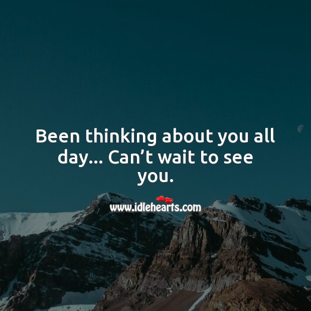 Been thinking about you all day… Can’t wait to see you. Thinking of You Quotes Image