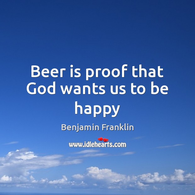 Beer is proof that God wants us to be happy Image