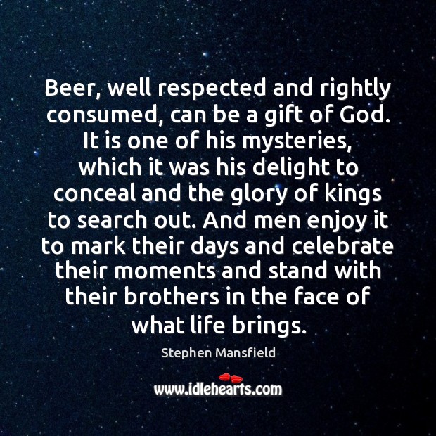 Beer, well respected and rightly consumed, can be a gift of God. Brother Quotes Image