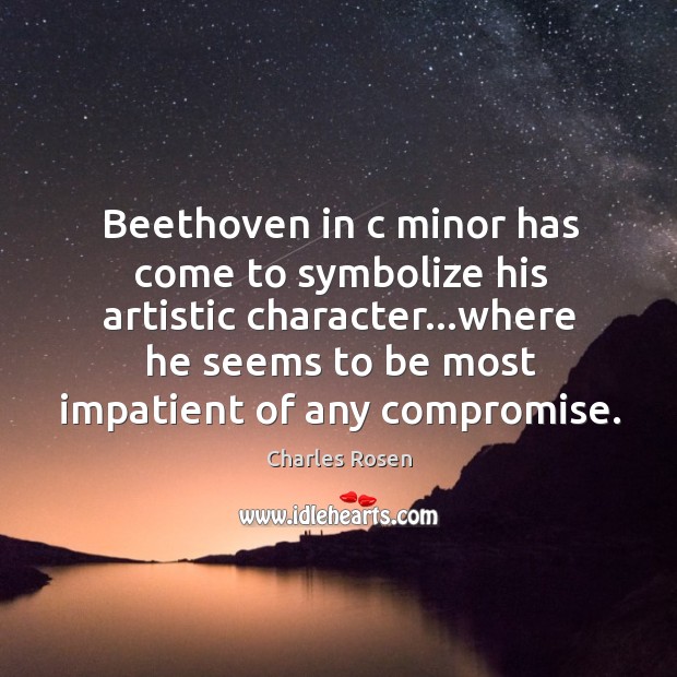 Beethoven in c minor has come to symbolize his artistic character…where Charles Rosen Picture Quote
