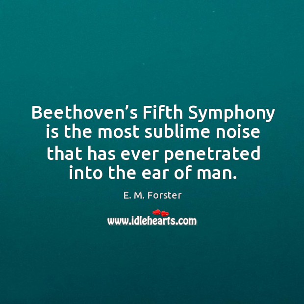 Beethoven’s fifth symphony is the most sublime noise that has ever penetrated into the ear of man. Image