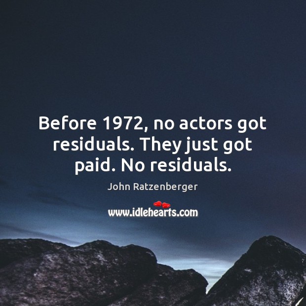 Before 1972, no actors got residuals. They just got paid. No residuals. Image