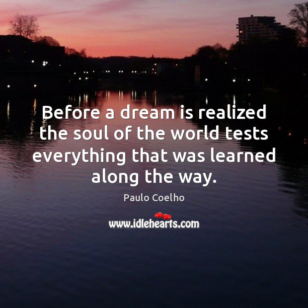 Before a dream is realized the soul of the world tests everything Dream Quotes Image