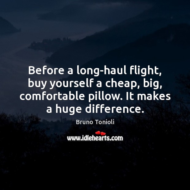 Before a long-haul flight, buy yourself a cheap, big, comfortable pillow. It Bruno Tonioli Picture Quote