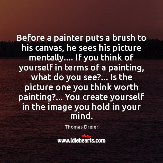 Before a painter puts a brush to his canvas, he sees his Thomas Dreier Picture Quote