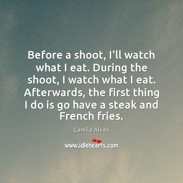 Before a shoot, I’ll watch what I eat. During the shoot, I Camila Alves Picture Quote