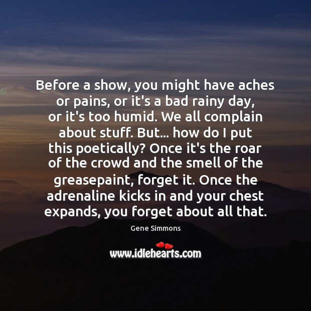Before a show, you might have aches or pains, or it’s a Gene Simmons Picture Quote