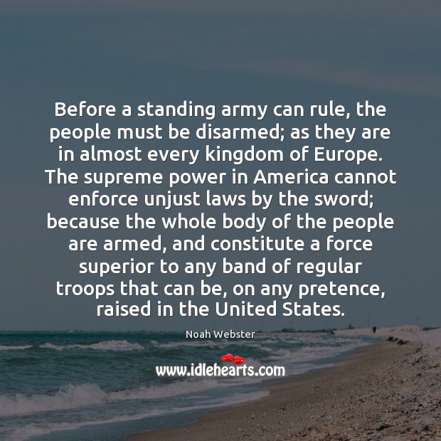 Before a standing army can rule, the people must be disarmed; as Noah Webster Picture Quote