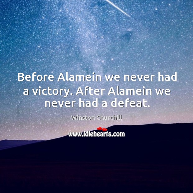 Before alamein we never had a victory. After alamein we never had a defeat. Image