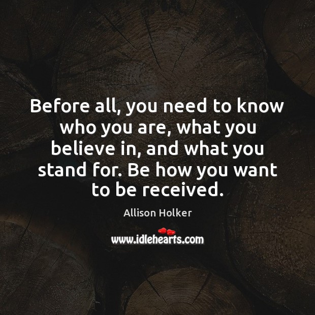 Before all, you need to know who you are, what you believe Allison Holker Picture Quote