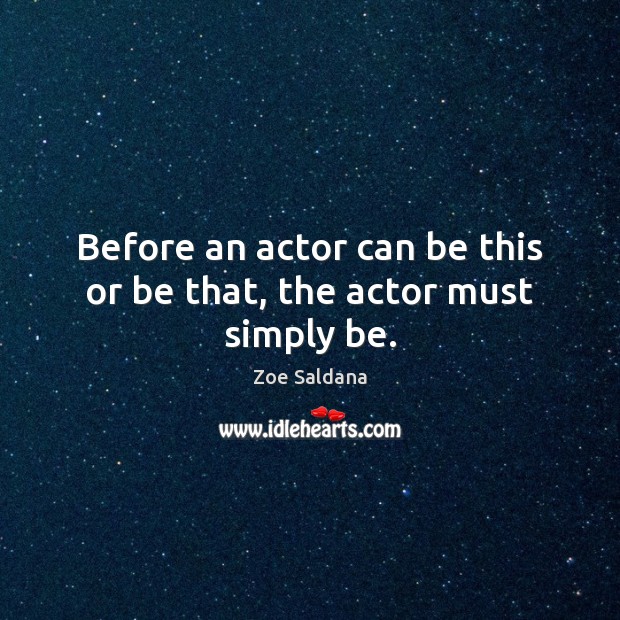 Before an actor can be this or be that, the actor must simply be. Zoe Saldana Picture Quote