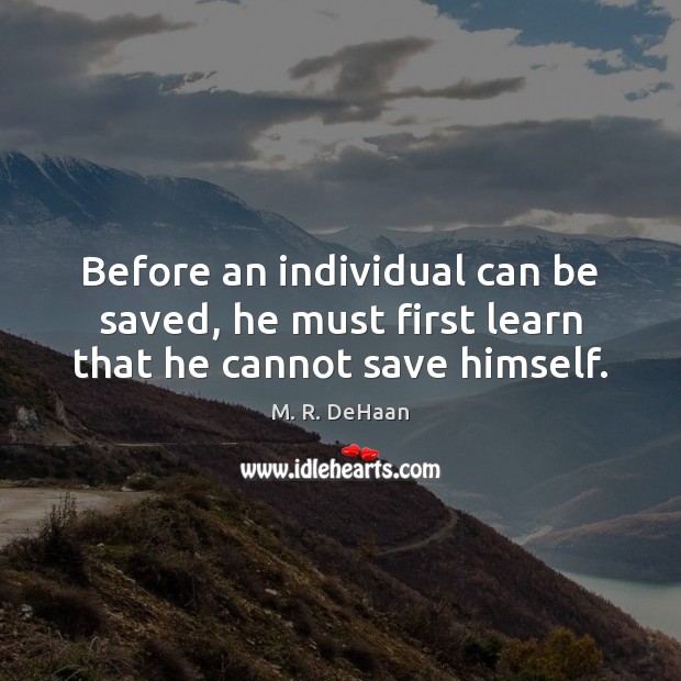 Before an individual can be saved, he must first learn that he cannot save himself. Image