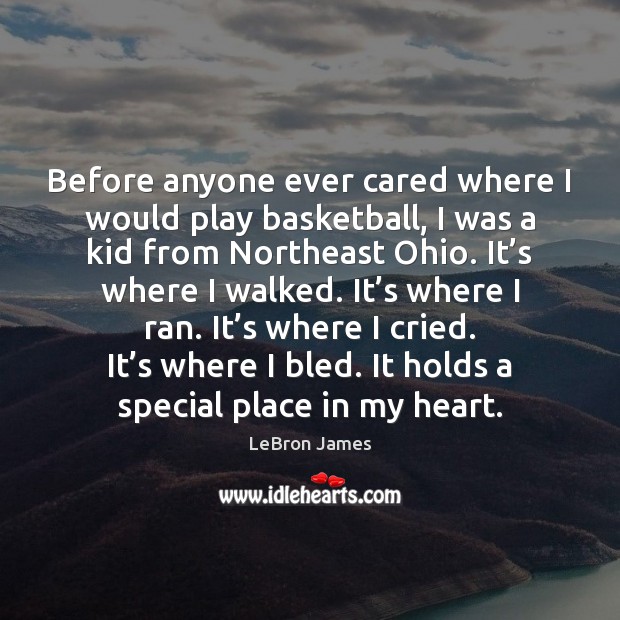Before anyone ever cared where I would play basketball, I was a LeBron James Picture Quote