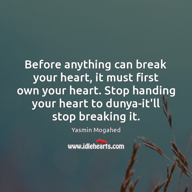 Before anything can break your heart, it must first own your heart. Yasmin Mogahed Picture Quote