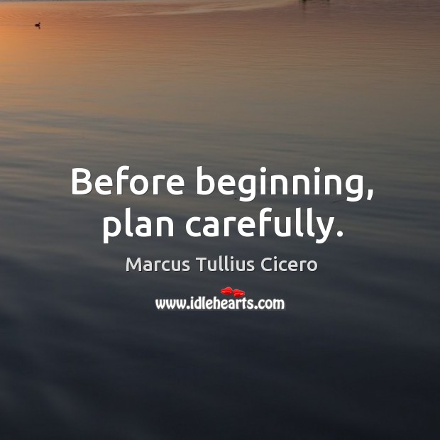 Before beginning, plan carefully. Marcus Tullius Cicero Picture Quote