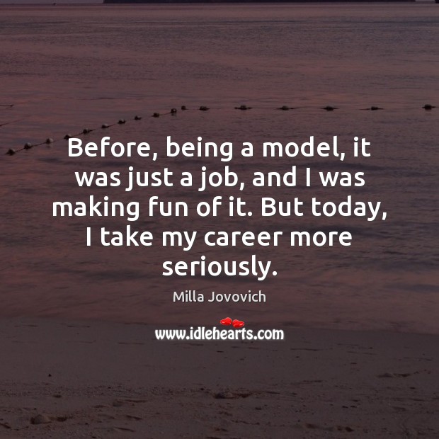 Before, being a model, it was just a job, and I was Milla Jovovich Picture Quote