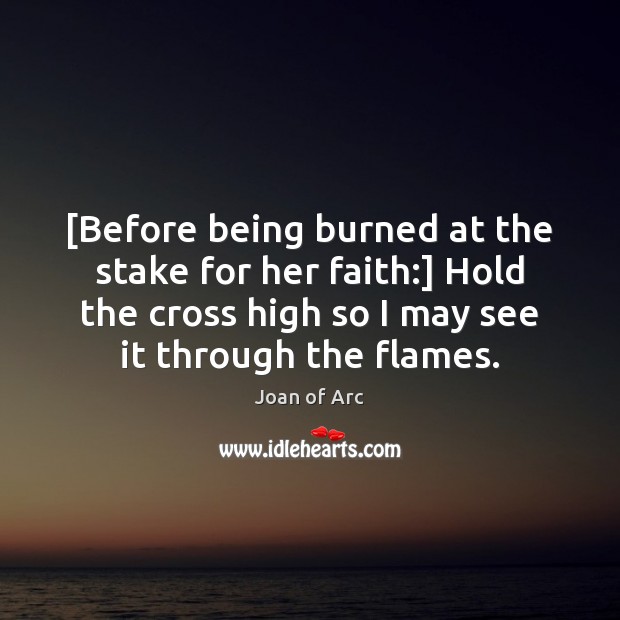 [Before being burned at the stake for her faith:] Hold the cross Image