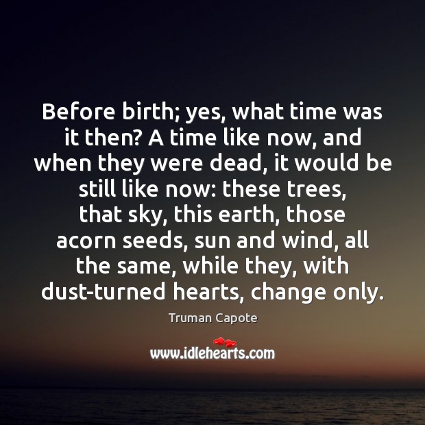 Before birth; yes, what time was it then? A time like now, Truman Capote Picture Quote