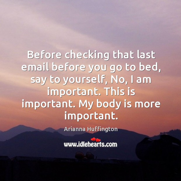 Before checking that last email before you go to bed, say to Arianna Huffington Picture Quote