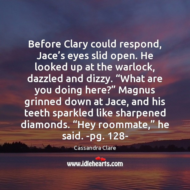 Before Clary could respond, Jace’s eyes slid open. He looked up Image