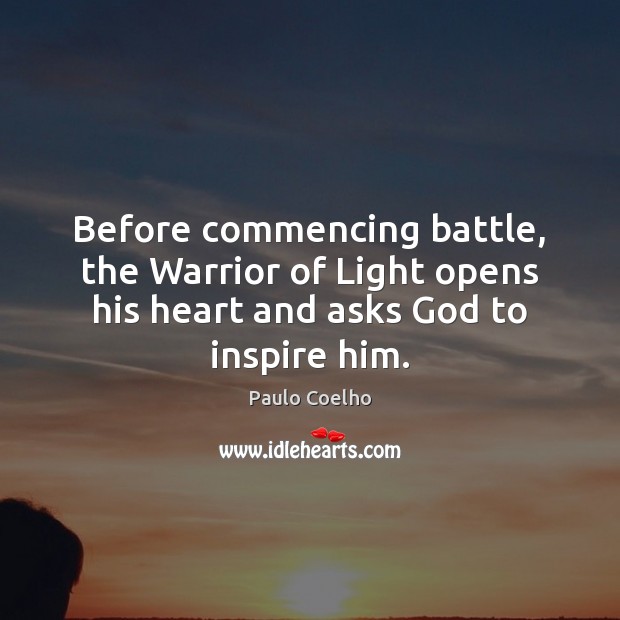Before commencing battle, the Warrior of Light opens his heart and asks Paulo Coelho Picture Quote