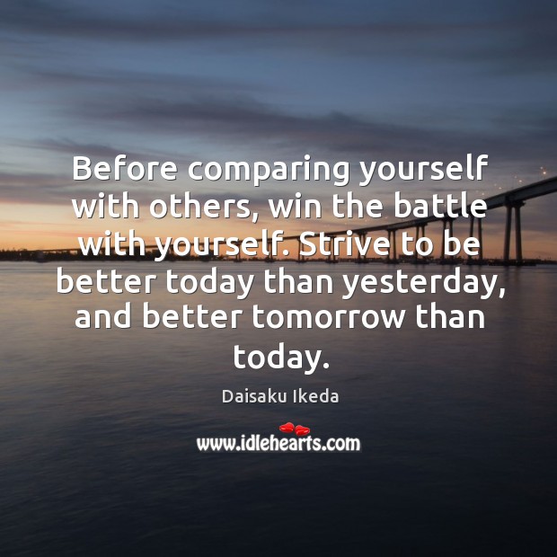 Before comparing yourself with others, win the battle with yourself. Strive to Daisaku Ikeda Picture Quote