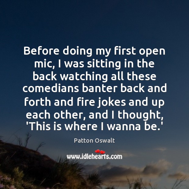 Before doing my first open mic, I was sitting in the back Patton Oswalt Picture Quote