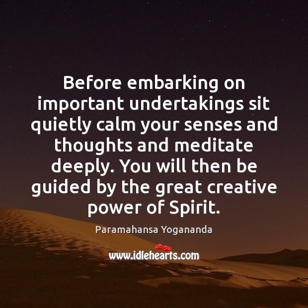 Before embarking on important undertakings sit quietly calm your senses and thoughts Paramahansa Yogananda Picture Quote
