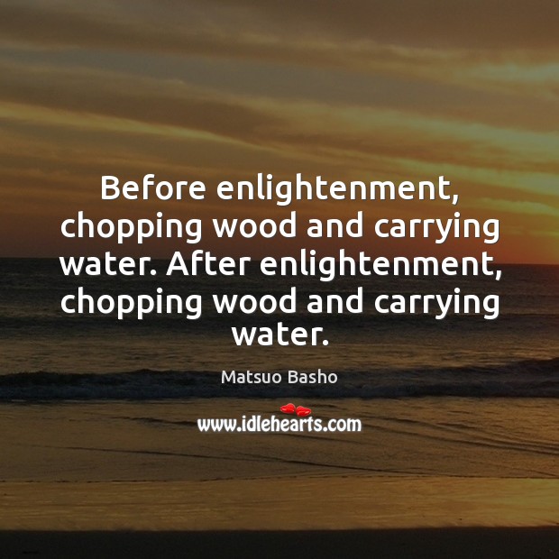 Before enlightenment, chopping wood and carrying water. After enlightenment, chopping wood and Image